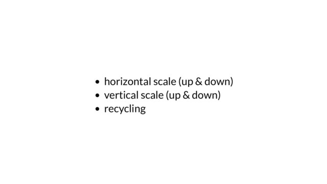 horizontal scale (up & down)
vertical scale (up & down)
recycling
