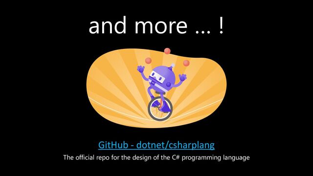 and more … !
GitHub - dotnet/csharplang
The official repo for the design of the C# programming language
