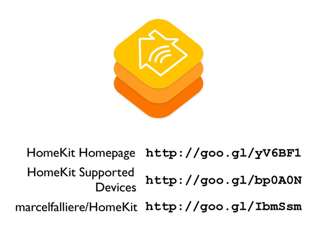 http://goo.gl/IbmSsm
marcelfalliere/HomeKit
http://goo.gl/bp0A0N
HomeKit Supported	

Devices
http://goo.gl/yV6BF1
HomeKit Homepage
