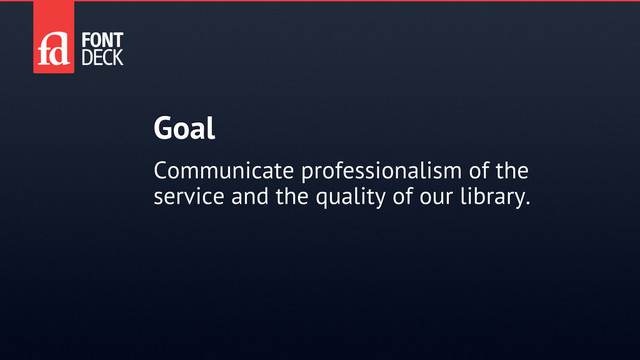 Goal
Communicate professionalism of the
service and the quality of our library.
