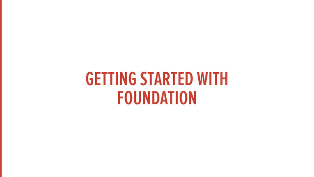 GETTING STARTED WITH
FOUNDATION
