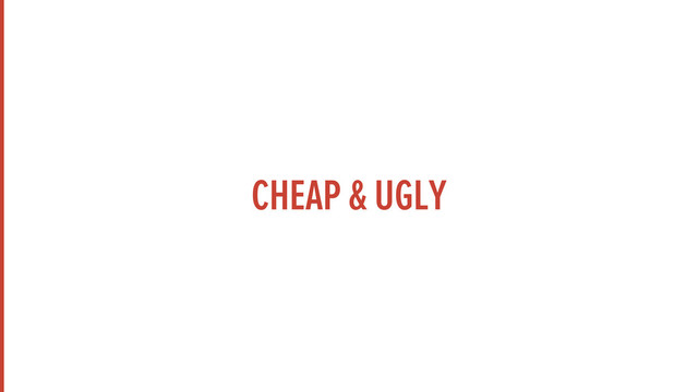CHEAP & UGLY
