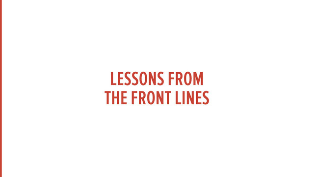 LESSONS FROM
THE FRONT LINES
