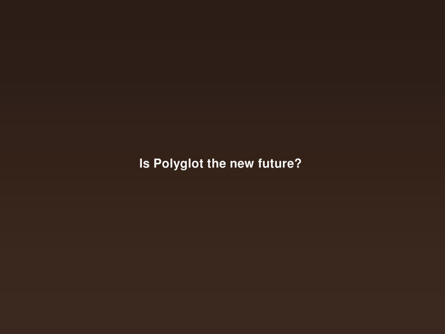 Is Polyglot the new future?
