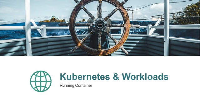 Kubernetes & Workloads
Running Container
