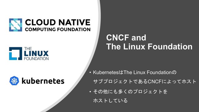 CNCF and
The Linux Foundation
• KubernetesThe Linux Foundation

CNCF 
• 
 


