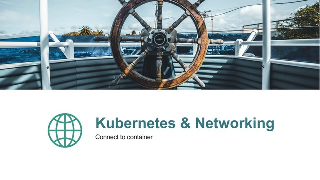 Kubernetes & Networking
Connect to container
