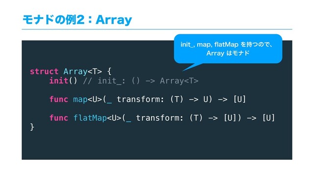 Ϟφυͷྫɿ"SSBZ
struct Array {
init() // init_: () -> Array
func map(_ transform: (T) -> U) -> [U]
func flatMap(_ transform: (T) -> [U]) -> [U]
}
JOJU@NBQqBU.BQΛ࣋ͭͷͰɺ
"SSBZ͸Ϟφυ
