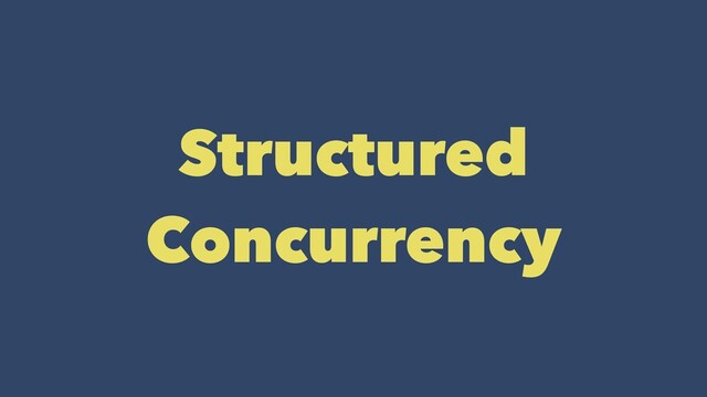 Structured
Concurrency
