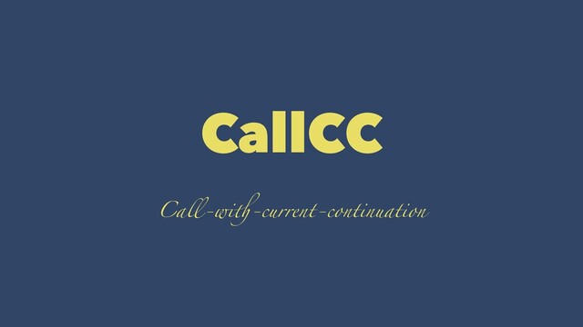 CallCC
Ca%-wi&-current-continuation
