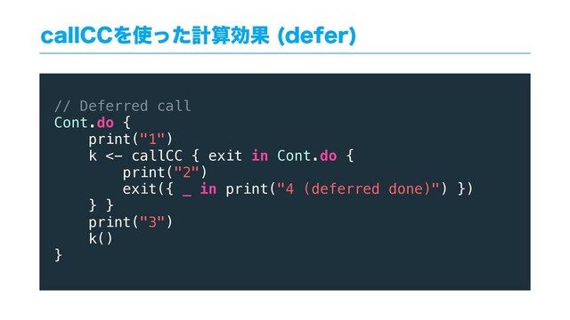 DBMM$$Λ࢖ͬͨܭࢉޮՌ EFGFS

// Deferred call
Cont.do {
print("1")
k <- callCC { exit in Cont.do {
print("2")
exit({ _ in print("4 (deferred done)") })
} }
print("3")
k()
}
