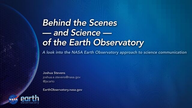 Joshua Stevens
 
— and Science —
 
of the Earth Observatory
A look into the NASA Earth Observatory approach to science communication
