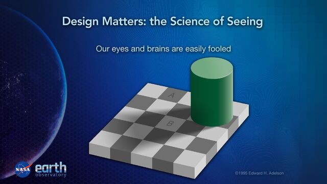 Our eyes and brains are easily fooled
©1995 Edward H. Adelson
Design Matters: the Science of Seeing
