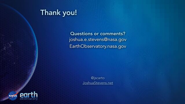 Thank you!
Questions or comments?
 
joshua.e.stevens@nasa.gov


EarthObservatory.nasa.gov
 
@jscarto


JoshuaStevens.net
