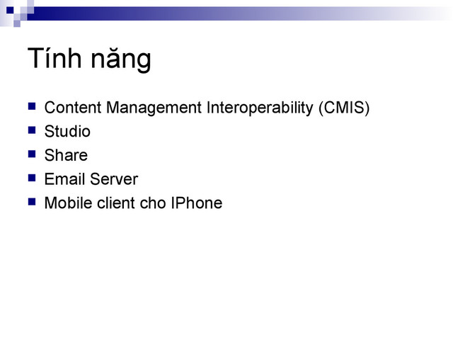 Tính năng
 Content Management Interoperability (CMIS)
 Studio
 Share
 Email Server
 Mobile client cho IPhone
