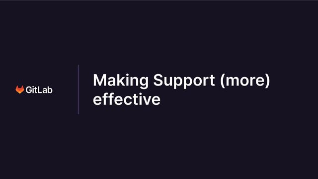 Making Support (more)
effective
