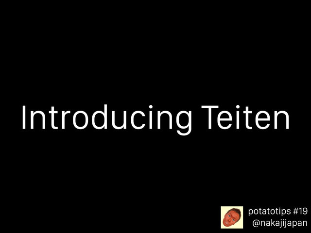 potatotips #19
@nakajijapan
Introducing Teiten
