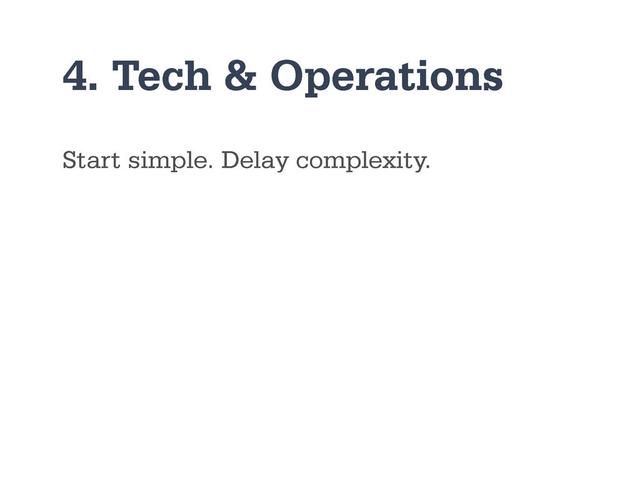 4. Tech & Operations
Start simple. Delay complexity.
