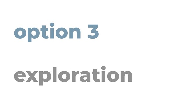 option 3
exploration
