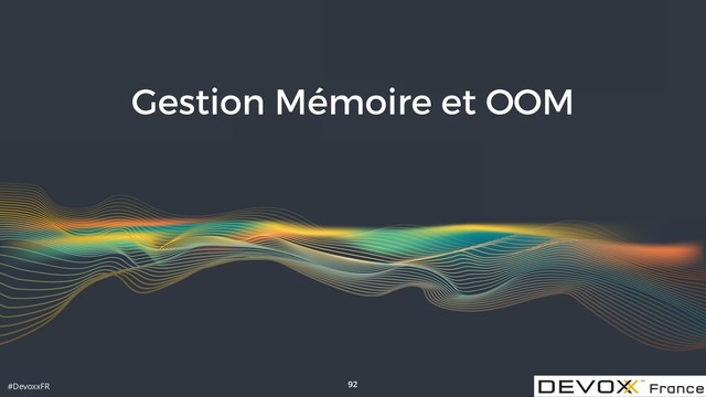 #DevoxxFR
Gestion Mémoire et OOM
92
