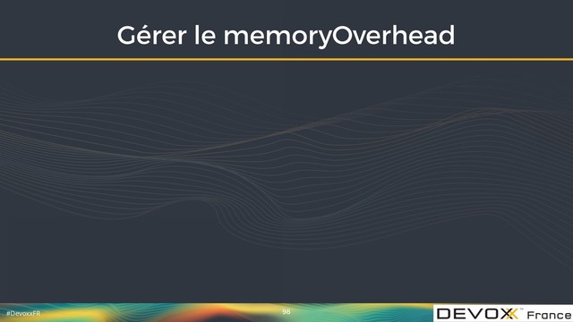 #DevoxxFR
Gérer le memoryOverhead
98
