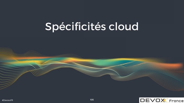 #DevoxxFR
Spéciﬁcités cloud
105
