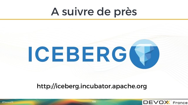 #DevoxxFR
A suivre de près
108
http://iceberg.incubator.apache.org
