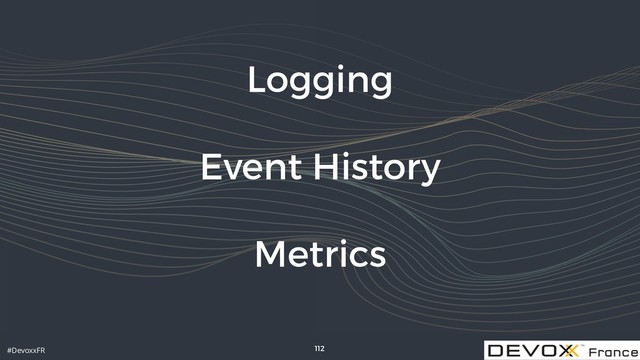 #DevoxxFR
Logging
Event History
Metrics
112
