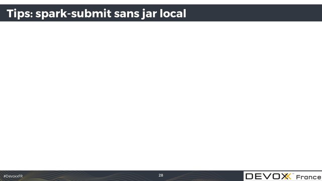 #DevoxxFR
Tips: spark-submit sans jar local
28
