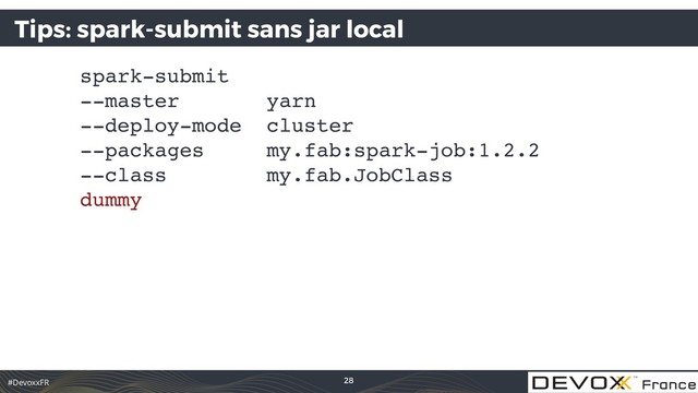 #DevoxxFR
Tips: spark-submit sans jar local
spark-submit 
--master yarn 
--deploy-mode cluster 
--packages my.fab:spark-job:1.2.2 
--class my.fab.JobClass 
dummy
28
