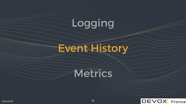 #DevoxxFR
Logging
Event History
Metrics
35
