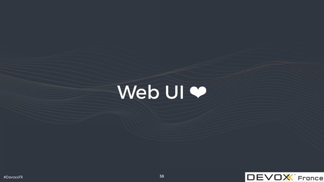 #DevoxxFR
Web UI ❤
38

