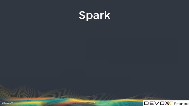 #DevoxxFR
Spark
5
