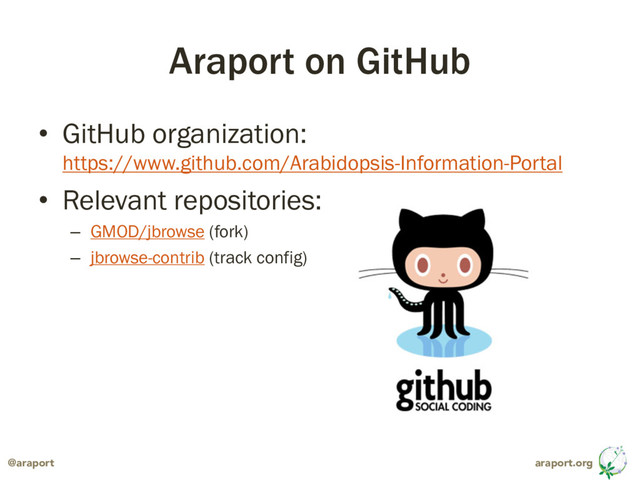 araport.org
@araport
Araport on GitHub
• GitHub organization:
https://www.github.com/Arabidopsis-Information-Portal
• Relevant repositories:
– GMOD/jbrowse (fork)
– jbrowse-contrib (track config)
