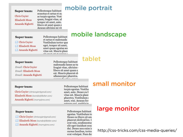 http://css-tricks.com/css-media-queries/
mobile portrait
mobile landscape
tablet
small monitor
large monitor
