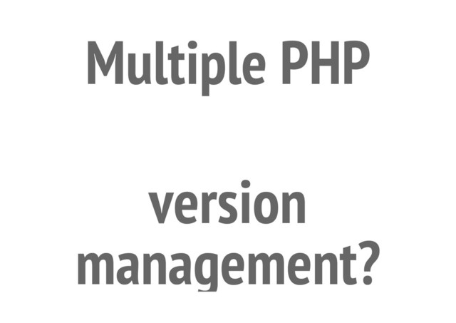 Multiple PHP
version
management?

