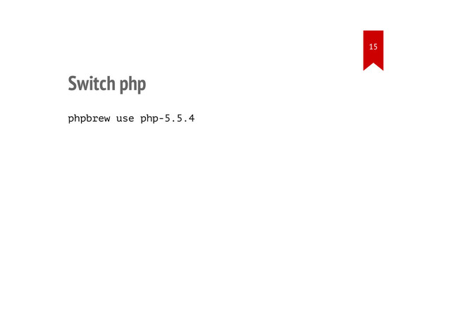 Switch php
phpbrew use php-5.5.4
15
