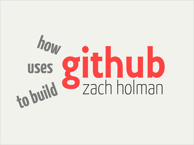 github
how
uses
to build zach holman
