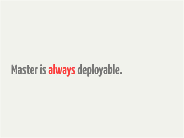 Master is always deployable.

