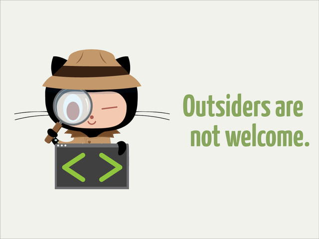 Outsiders are
not welcome.
