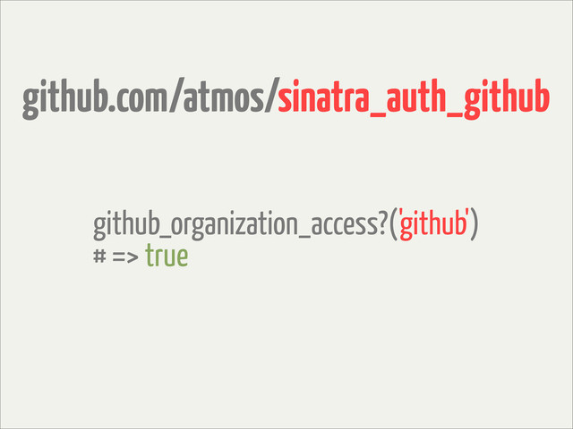 github.com/atmos/sinatra_auth_github
github_organization_access?('github')
# => true
