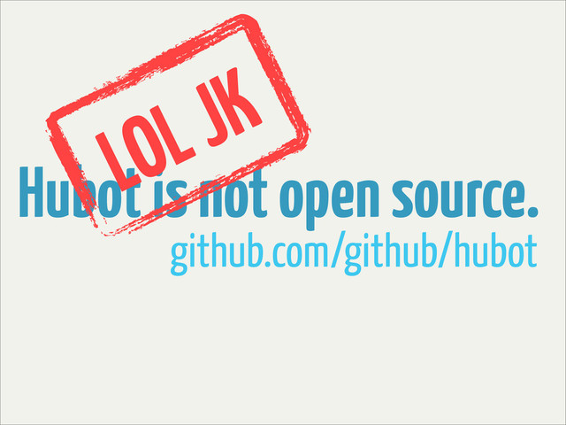 github.com/github/hubot
Hubot is not open source.
LOL JK
