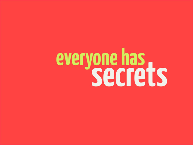 secrets
everyone has
