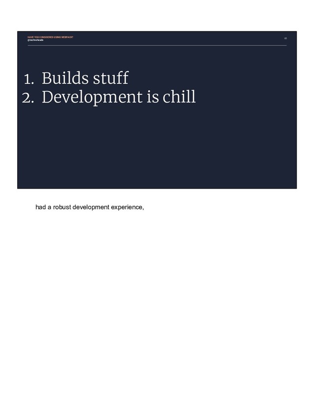 1. Builds stuff
2. Development is chill
65
HAVE YOU CONSIDERED USING WEBPACK?
@technoheads
had a robust development experience,
