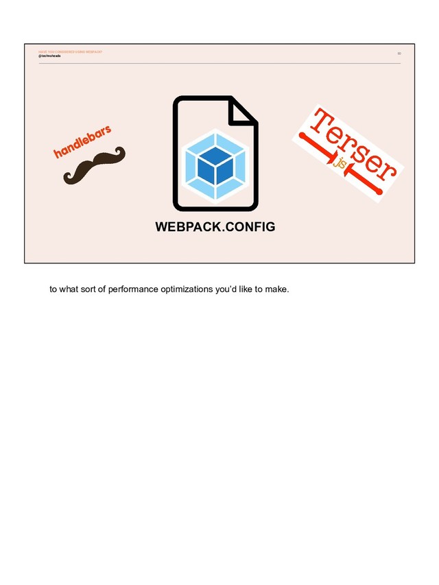 80
WEBPACK.CONFIG
@technoheads
HAVE YOU CONSIDERED USING WEBPACK?
to what sort of performance optimizations you’d like to make.
