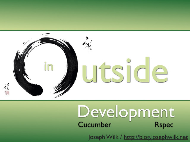 utside
in
Development
Cucumber Rspec
Joseph Wilk / http://blog.josephwilk.net
