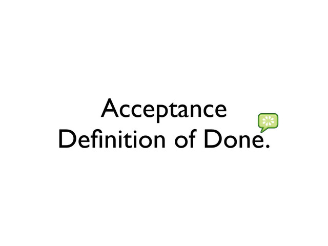 Acceptance
Deﬁnition of Done.
