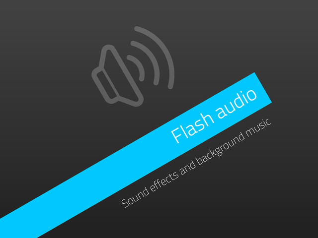 Flash audio
Sound effects and background music
