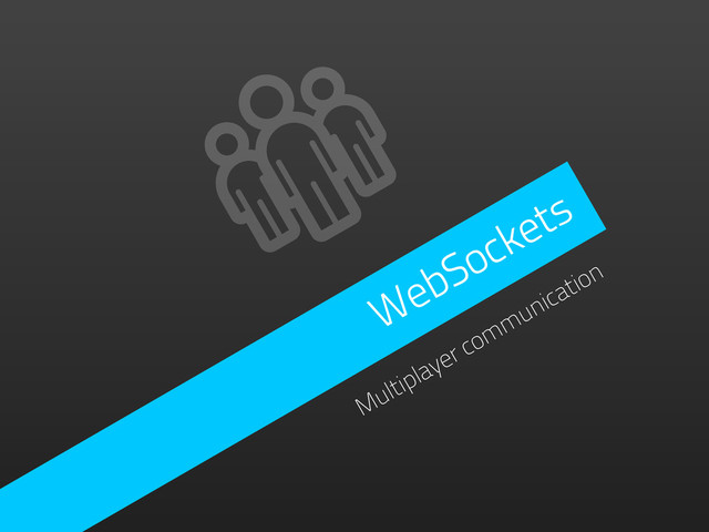 WebSockets
Multiplayer communication
