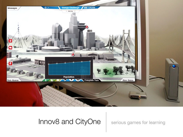 Innov8 and CityOne serious games for learning
